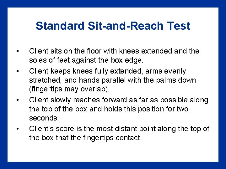 Standard Sit-and-Reach Test • • Client sits on the floor with knees extended and