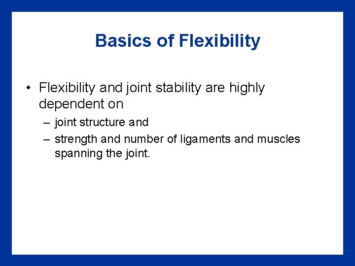 Basics of Flexibility • Flexibility and joint stability are highly dependent on – joint