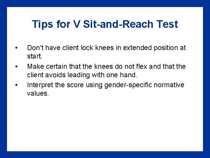 Tips for V Sit-and-Reach Test • • • Don’t have client lock knees in