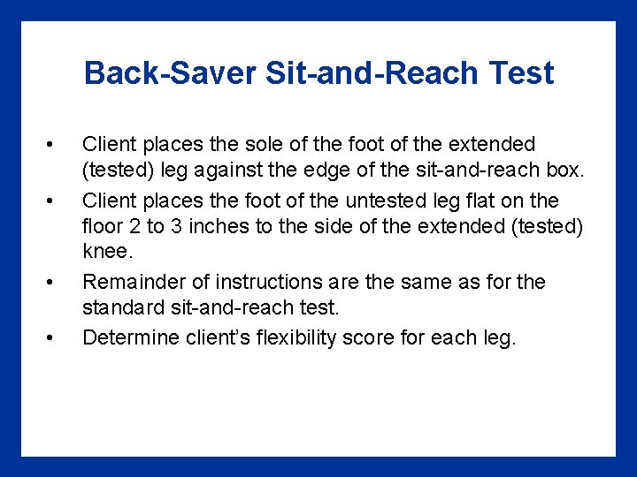 Back-Saver Sit-and-Reach Test • • Client places the sole of the foot of the