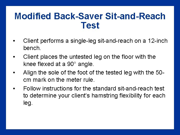 Modified Back-Saver Sit-and-Reach Test • • Client performs a single-leg sit-and-reach on a 12