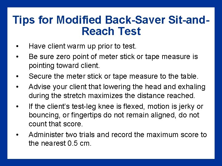 Tips for Modified Back-Saver Sit-and. Reach Test • • • Have client warm up