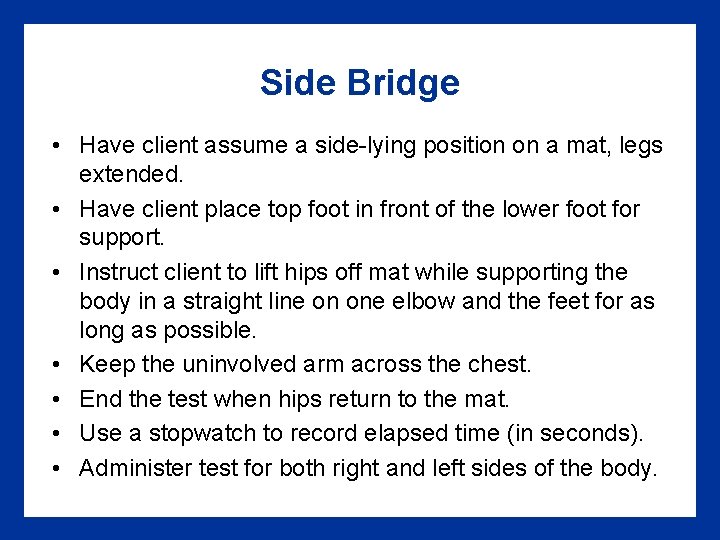 Side Bridge • Have client assume a side-lying position on a mat, legs extended.
