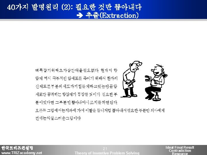40가지 발명원리 (2): 필요한 것만 뽑아내다 추출(Extraction) 한국트리즈컨설팅 www. TRIZacademy. net 21 Theory of