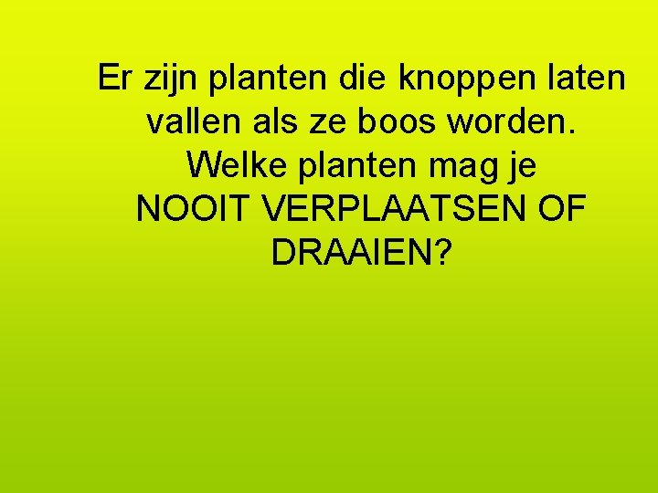 Er zijn planten die knoppen laten vallen als ze boos worden. Welke planten mag