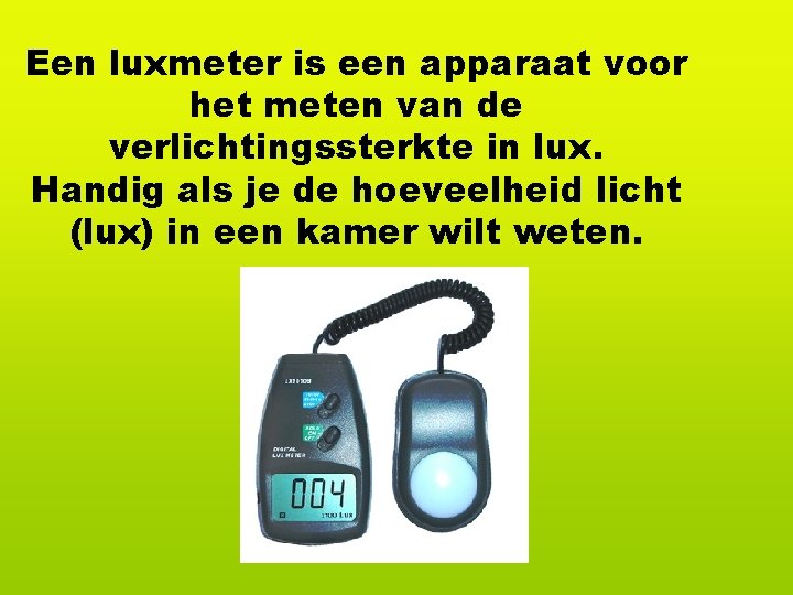 Een luxmeter is een apparaat voor het meten van de verlichtingssterkte in lux. Handig