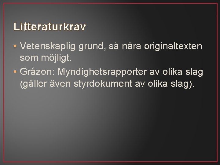 Litteraturkrav • Vetenskaplig grund, så nära originaltexten som möjligt. • Gråzon: Myndighetsrapporter av olika