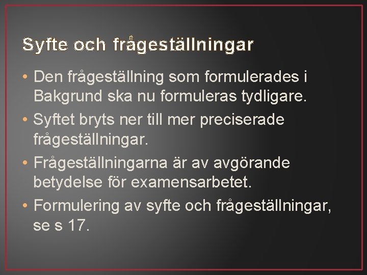 Syfte och frågeställningar • Den frågeställning som formulerades i Bakgrund ska nu formuleras tydligare.