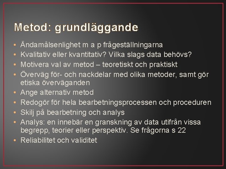 Metod: grundläggande • • • Ändamålsenlighet m a p frågeställningarna Kvalitativ eller kvantitativ? Vilka