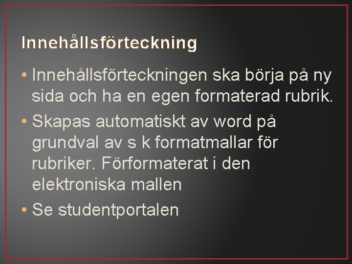 Innehållsförteckning • Innehållsförteckningen ska börja på ny sida och ha en egen formaterad rubrik.