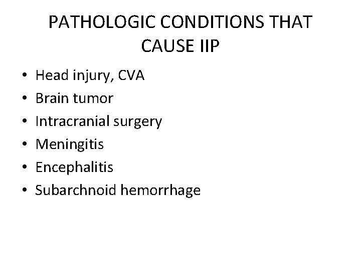 PATHOLOGIC CONDITIONS THAT CAUSE IIP • • • Head injury, CVA Brain tumor Intracranial