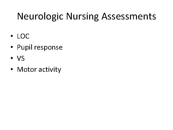 Neurologic Nursing Assessments • • LOC Pupil response VS Motor activity 