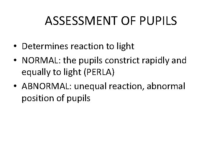 ASSESSMENT OF PUPILS • Determines reaction to light • NORMAL: the pupils constrict rapidly