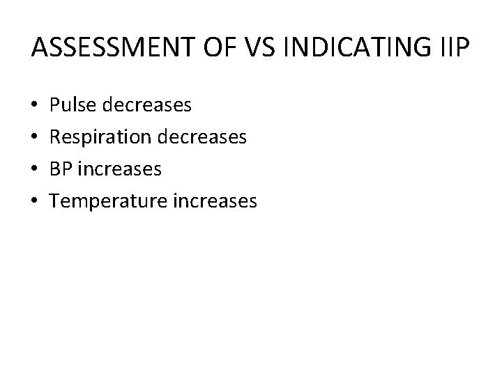 ASSESSMENT OF VS INDICATING IIP • • Pulse decreases Respiration decreases BP increases Temperature