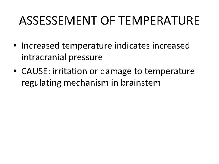 ASSESSEMENT OF TEMPERATURE • Increased temperature indicates increased intracranial pressure • CAUSE: irritation or
