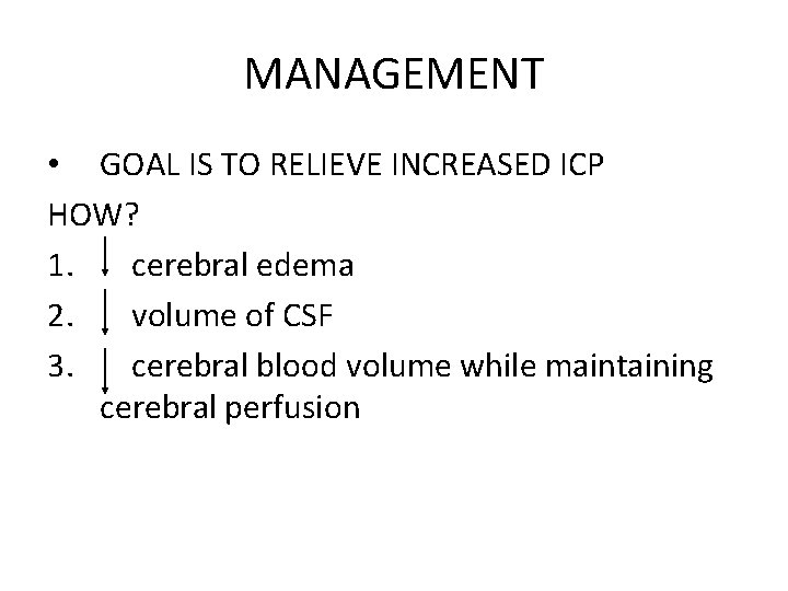 MANAGEMENT • GOAL IS TO RELIEVE INCREASED ICP HOW? 1. cerebral edema 2. volume