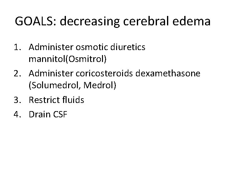 GOALS: decreasing cerebral edema 1. Administer osmotic diuretics mannitol(Osmitrol) 2. Administer coricosteroids dexamethasone (Solumedrol,