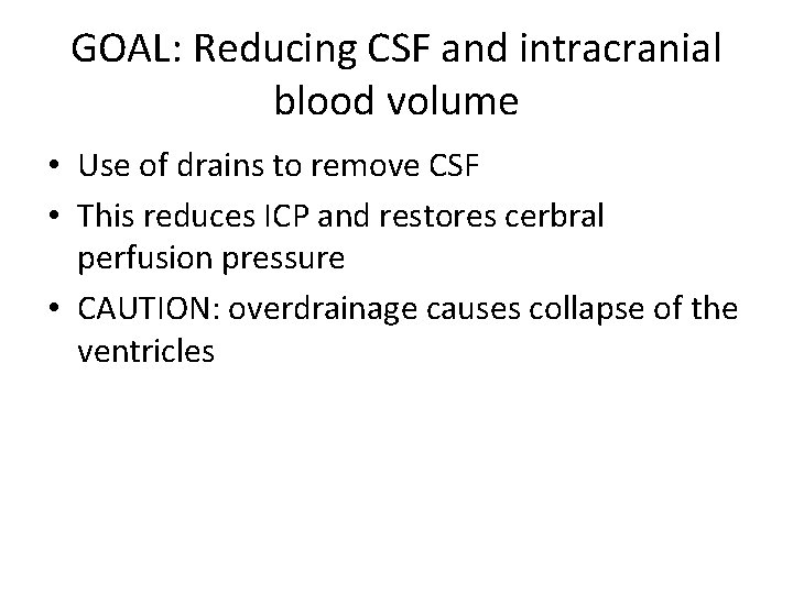 GOAL: Reducing CSF and intracranial blood volume • Use of drains to remove CSF