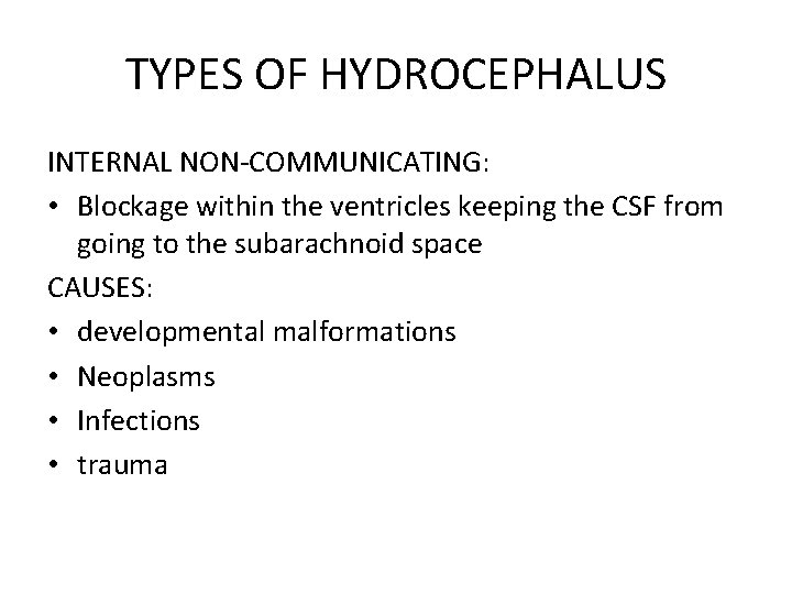 TYPES OF HYDROCEPHALUS INTERNAL NON-COMMUNICATING: • Blockage within the ventricles keeping the CSF from