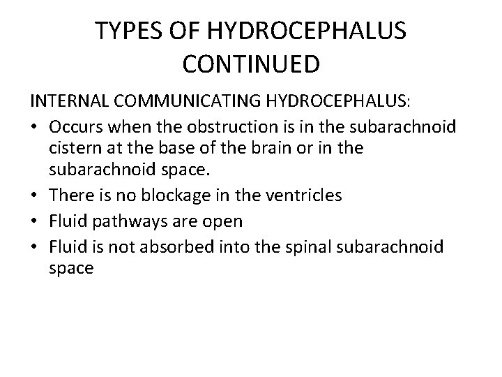 TYPES OF HYDROCEPHALUS CONTINUED INTERNAL COMMUNICATING HYDROCEPHALUS: • Occurs when the obstruction is in