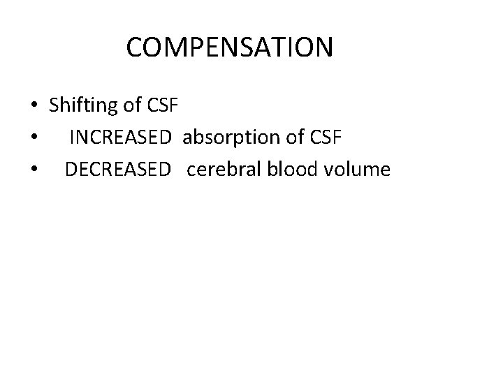 COMPENSATION • Shifting of CSF • INCREASED absorption of CSF • DECREASED cerebral blood