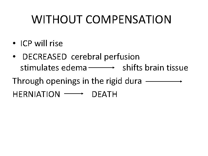 WITHOUT COMPENSATION • ICP will rise • DECREASED cerebral perfusion stimulates edema shifts brain
