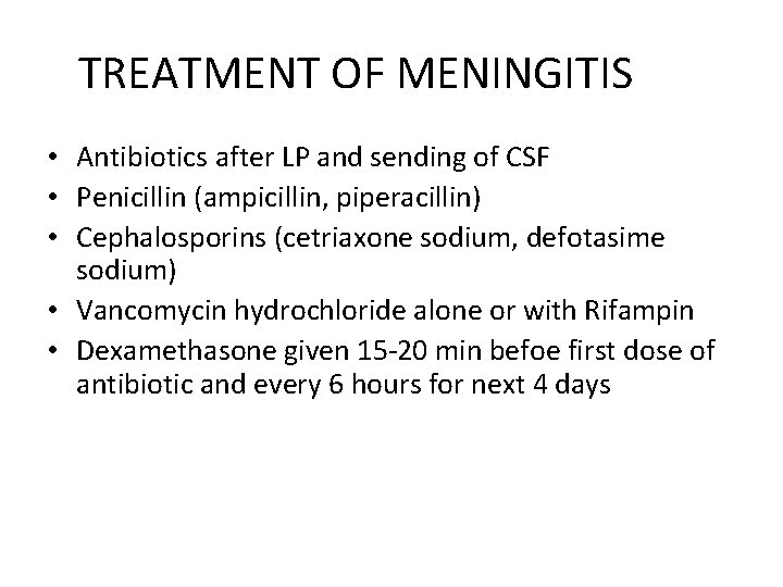 TREATMENT OF MENINGITIS • Antibiotics after LP and sending of CSF • Penicillin (ampicillin,