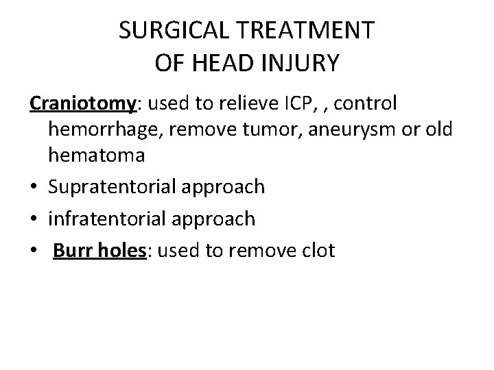 SURGICAL TREATMENT OF HEAD INJURY Craniotomy: used to relieve ICP, , control hemorrhage, remove