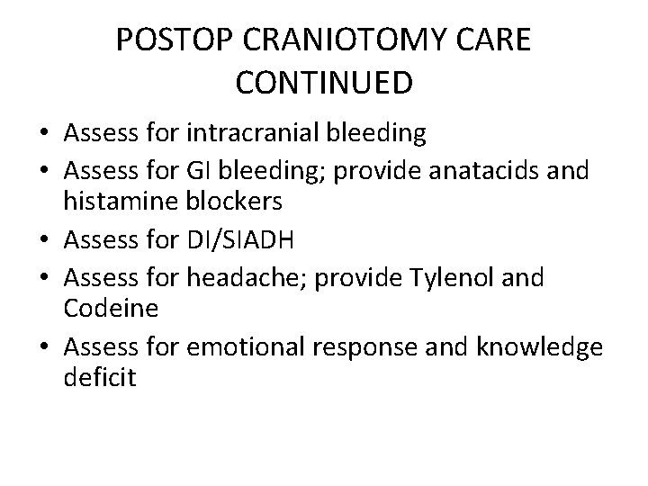 POSTOP CRANIOTOMY CARE CONTINUED • Assess for intracranial bleeding • Assess for GI bleeding;