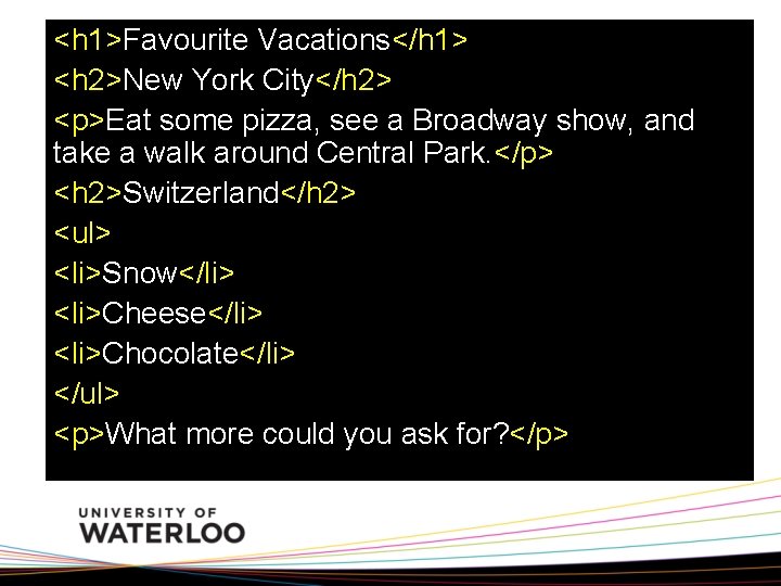 <h 1>Favourite Vacations</h 1> <h 2>New York City</h 2> <p>Eat some pizza, see a