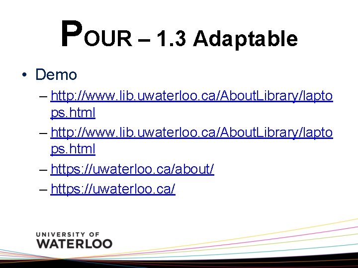 POUR – 1. 3 Adaptable • Demo – http: //www. lib. uwaterloo. ca/About. Library/lapto