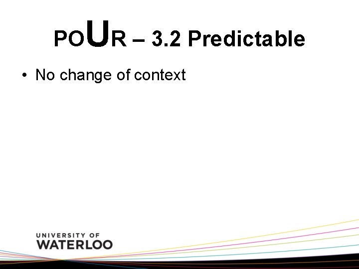 PO UR – 3. 2 Predictable • No change of context 