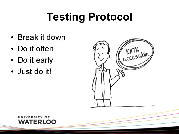 Testing Protocol • • Break it down Do it often Do it early Just