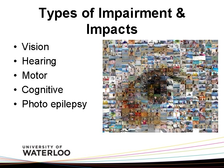 Types of Impairment & Impacts • • • Vision Hearing Motor Cognitive Photo epilepsy