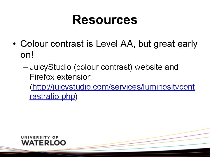 Resources • Colour contrast is Level AA, but great early on! – Juicy. Studio