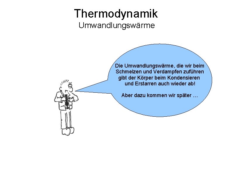 Thermodynamik Umwandlungswärme Die Umwandlungswärme, die wir beim Schmelzen und Verdampfen zuführen gibt der Körper