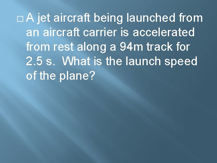 �A jet aircraft being launched from an aircraft carrier is accelerated from rest along