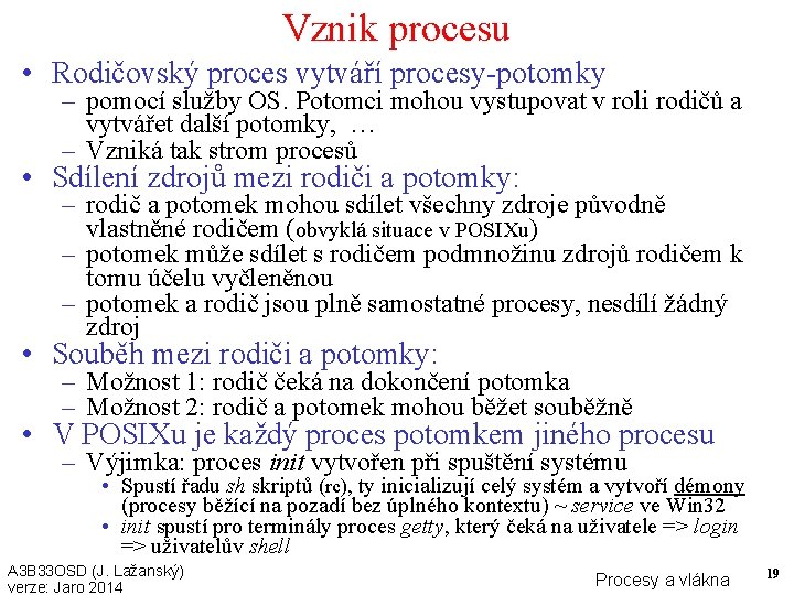 Vznik procesu • Rodičovský proces vytváří procesy-potomky – pomocí služby OS. Potomci mohou vystupovat