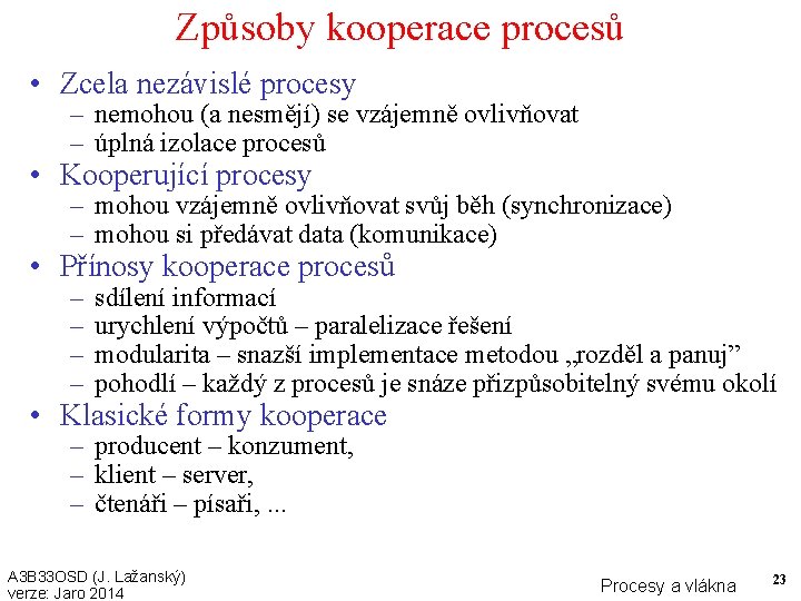 Způsoby kooperace procesů • Zcela nezávislé procesy – nemohou (a nesmějí) se vzájemně ovlivňovat