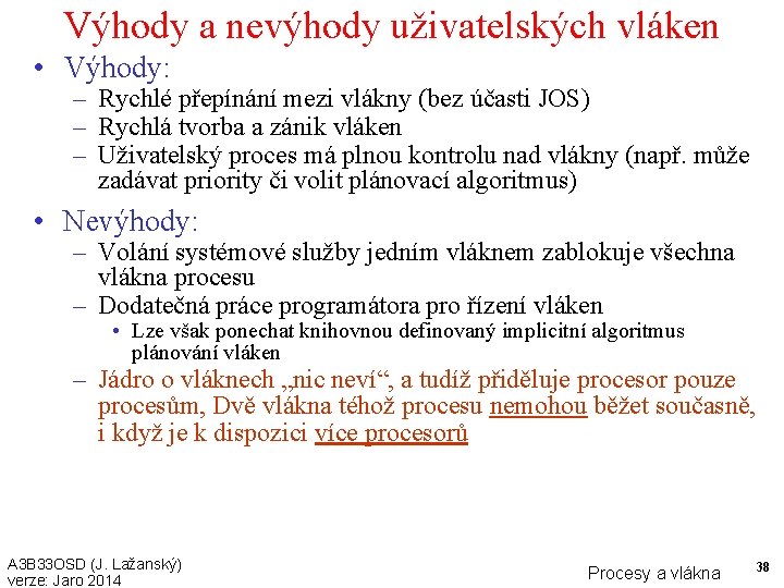 Výhody a nevýhody uživatelských vláken • Výhody: – Rychlé přepínání mezi vlákny (bez účasti