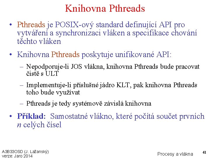 Knihovna Pthreads • Pthreads je POSIX-ový standard definující API pro vytváření a synchronizaci vláken