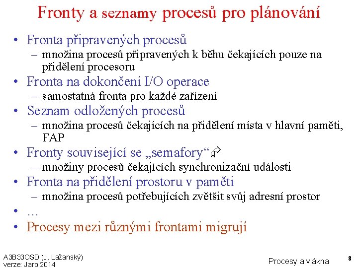 Fronty a seznamy procesů pro plánování • Fronta připravených procesů – množina procesů připravených