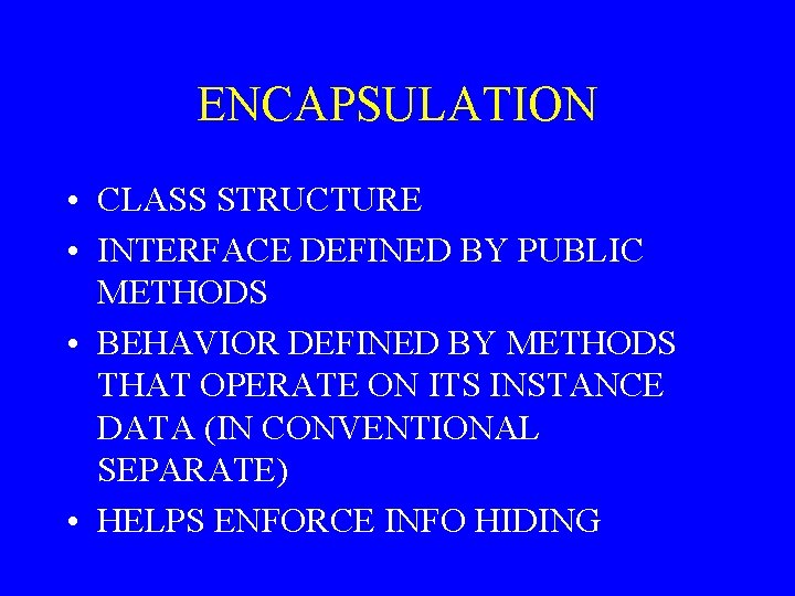 ENCAPSULATION • CLASS STRUCTURE • INTERFACE DEFINED BY PUBLIC METHODS • BEHAVIOR DEFINED BY