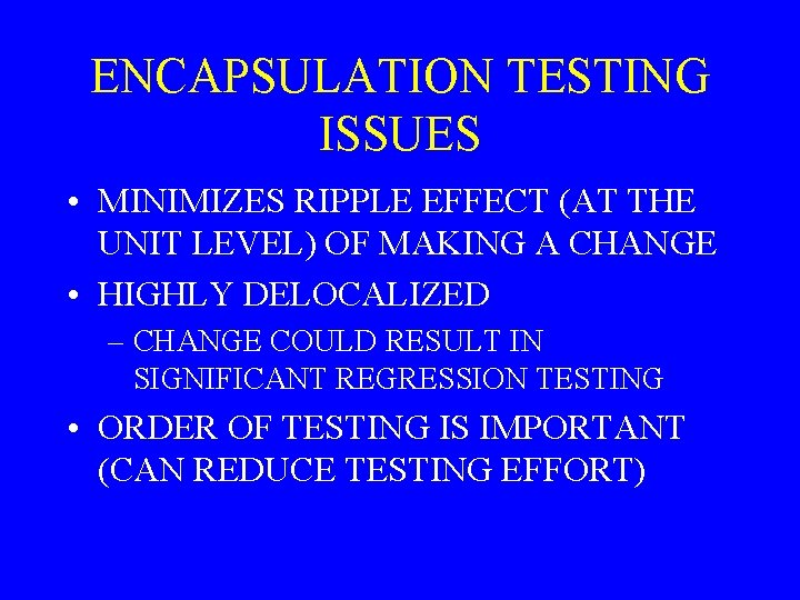 ENCAPSULATION TESTING ISSUES • MINIMIZES RIPPLE EFFECT (AT THE UNIT LEVEL) OF MAKING A