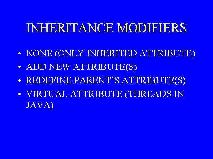 INHERITANCE MODIFIERS • • NONE (ONLY INHERITED ATTRIBUTE) ADD NEW ATTRIBUTE(S) REDEFINE PARENT’S ATTRIBUTE(S)