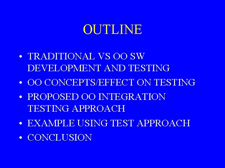 OUTLINE • TRADITIONAL VS OO SW DEVELOPMENT AND TESTING • OO CONCEPTS/EFFECT ON TESTING
