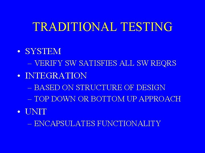 TRADITIONAL TESTING • SYSTEM – VERIFY SW SATISFIES ALL SW REQRS • INTEGRATION –