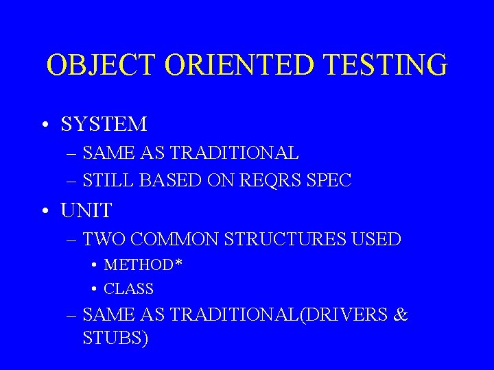 OBJECT ORIENTED TESTING • SYSTEM – SAME AS TRADITIONAL – STILL BASED ON REQRS