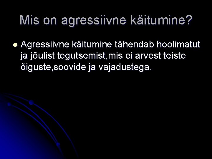 Mis on agressiivne käitumine? l Agressiivne käitumine tähendab hoolimatut ja jõulist tegutsemist, mis ei