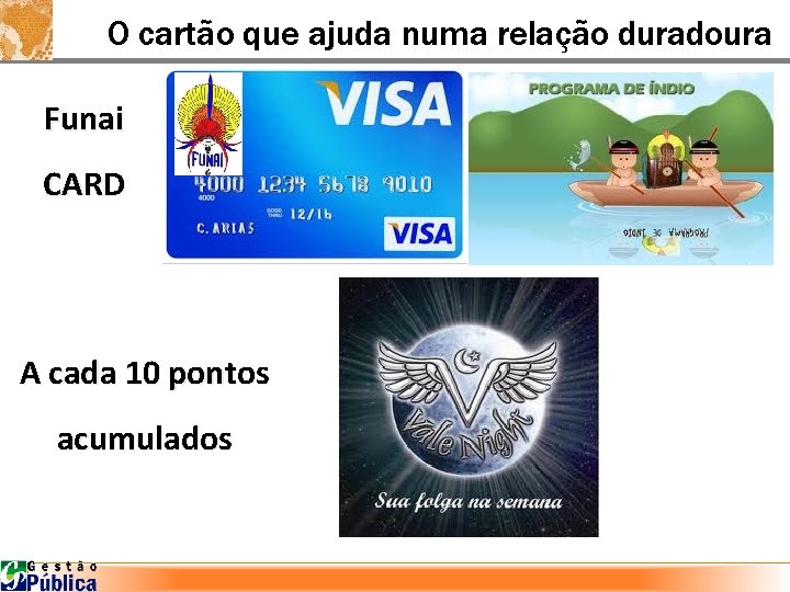 O cartão que ajuda numa relação duradoura Funai CARD A cada 10 pontos acumulados